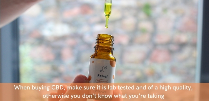Make sure your CBD is a high quality, organic and lab tested CBD oil